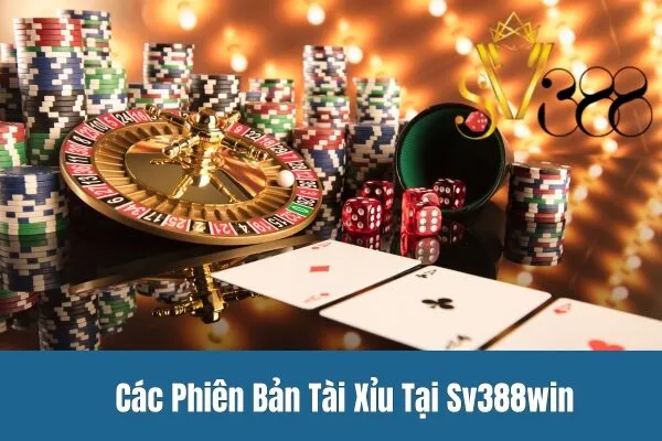 Các Phiên Bản Tài Xỉu Tại Sv388win